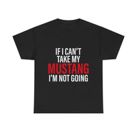 Mustang Shirt – If I Can't Take My Mustang I'm Not Going T-Shirt