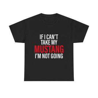 compare product Mustang Shirt – If I Can't Take My Mustang I'm Not Going T-Shirt