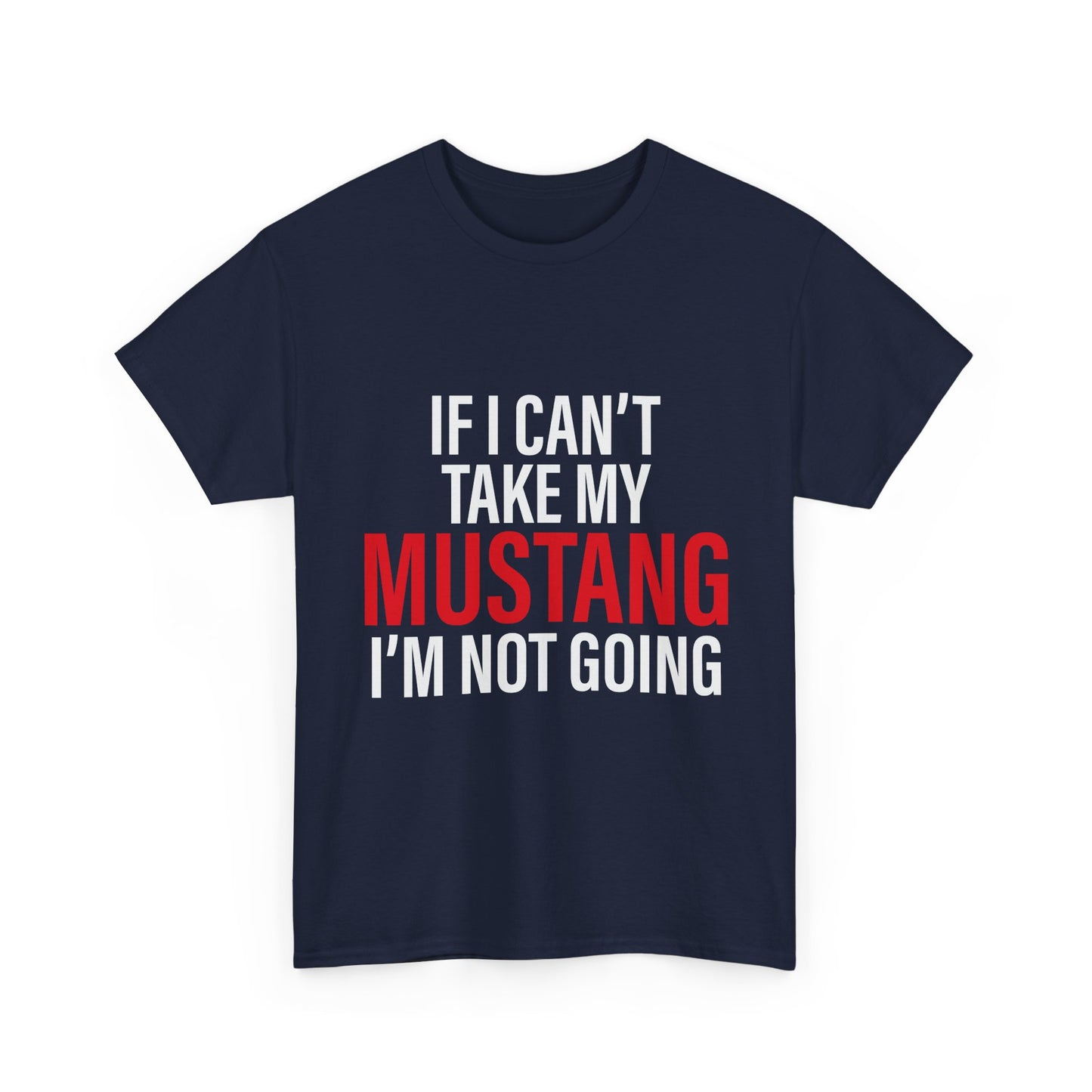 Mustang Shirt – If I Can't Take My Mustang I'm Not Going T-Shirt