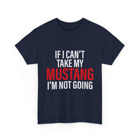 Mustang Shirt – If I Can't Take My Mustang I'm Not Going T-Shirt