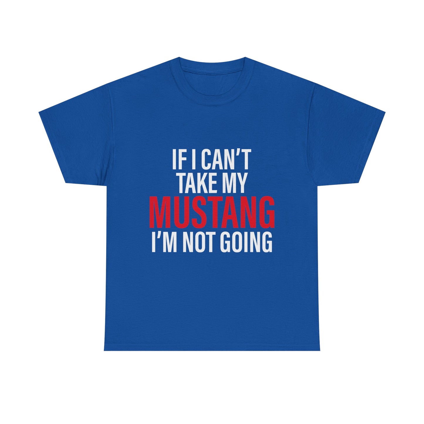 Mustang Shirt – If I Can't Take My Mustang I'm Not Going T-Shirt