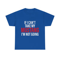 Mustang Shirt – If I Can't Take My Mustang I'm Not Going T-Shirt