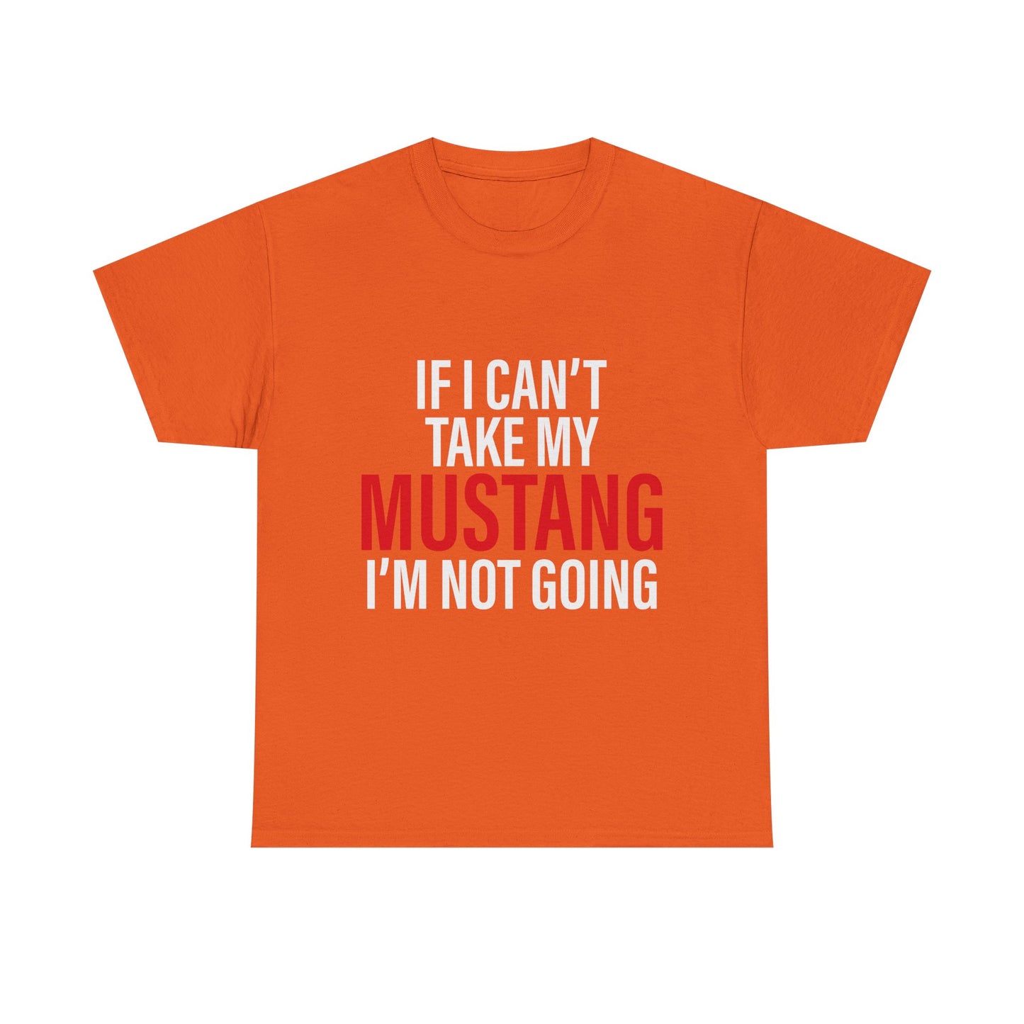 Mustang Shirt – If I Can't Take My Mustang I'm Not Going T-Shirt