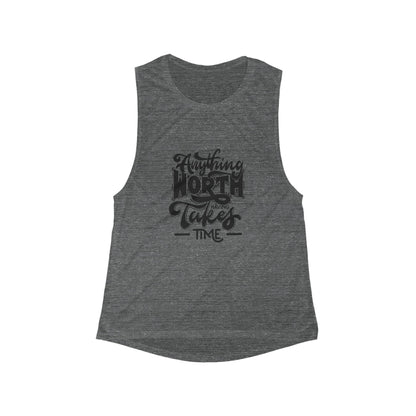 Anything Worth Having Takes Time - Women's Flowy Muscle Tank - Inspirational Fitness Top