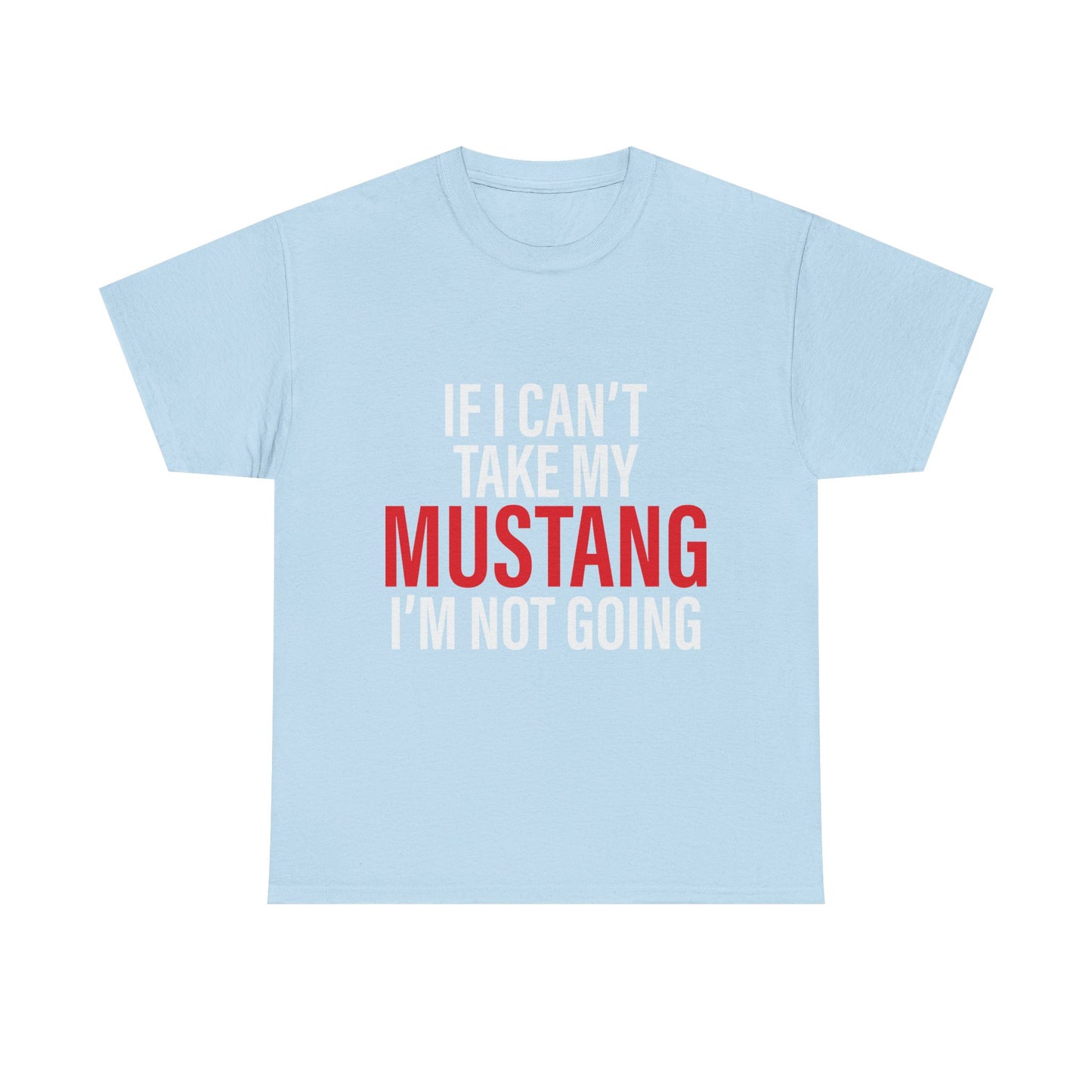Mustang Shirt – If I Can't Take My Mustang I'm Not Going T-Shirt