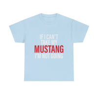 Mustang Shirt – If I Can't Take My Mustang I'm Not Going T-Shirt