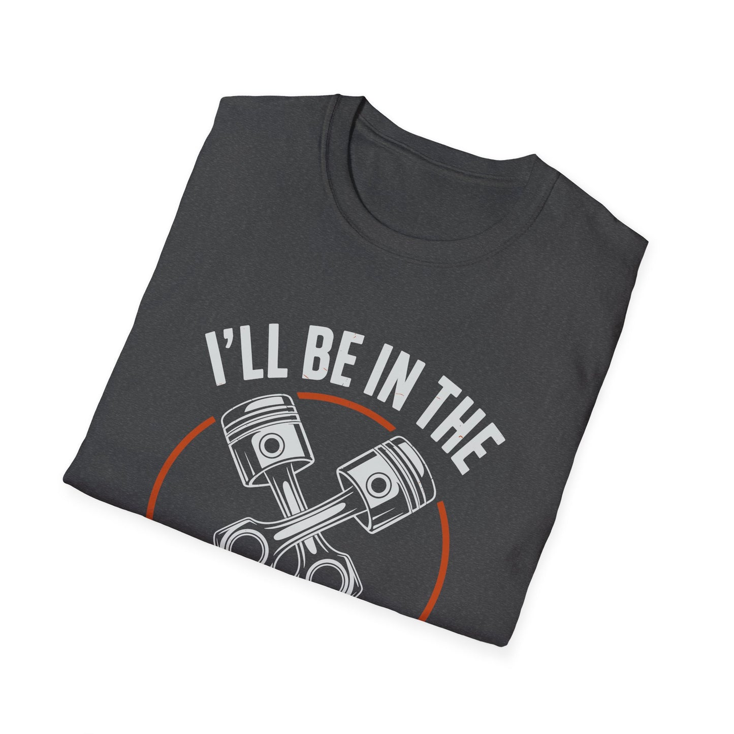 I'll Be In The Garage Mechanic Shirt – Piston Graphic Car Lover Tee