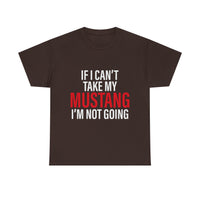 Mustang Shirt – If I Can't Take My Mustang I'm Not Going T-Shirt