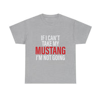 Mustang Shirt – If I Can't Take My Mustang I'm Not Going T-Shirt